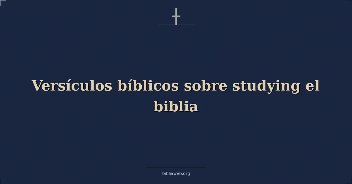 Versículos Bíblicos sobre estudiando el biblia