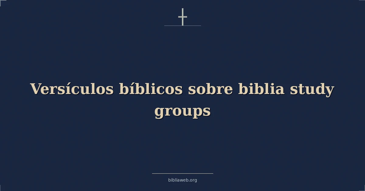 Versículos Bíblicos sobre estudiar la Biblia en grupos