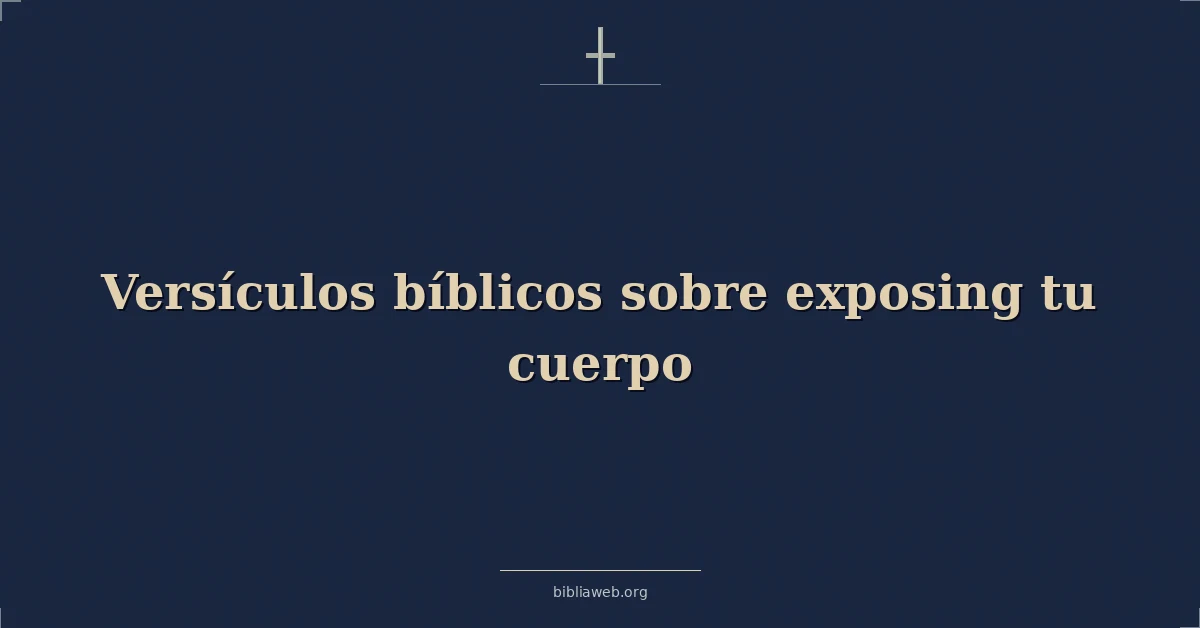Versículos Bíblicos sobre exponiendo tu cuerpo