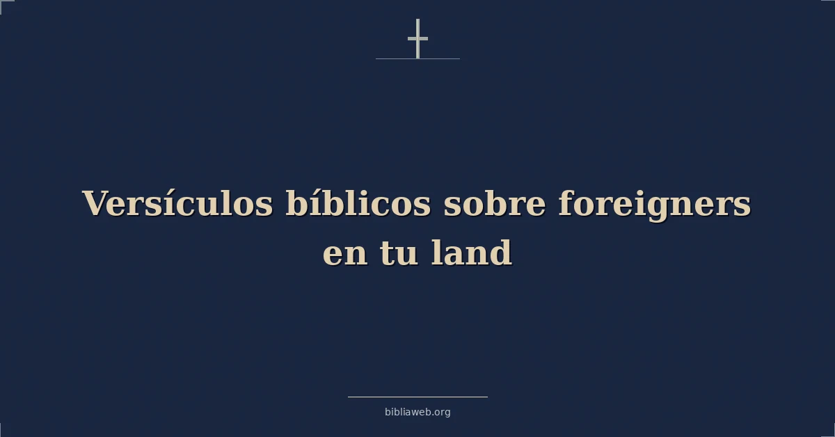 Versículos Bíblicos sobre extranjeros en tu tierra