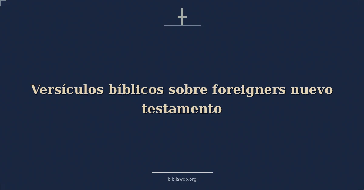 Versículos Bíblicos sobre extranjeros nuevo testamento