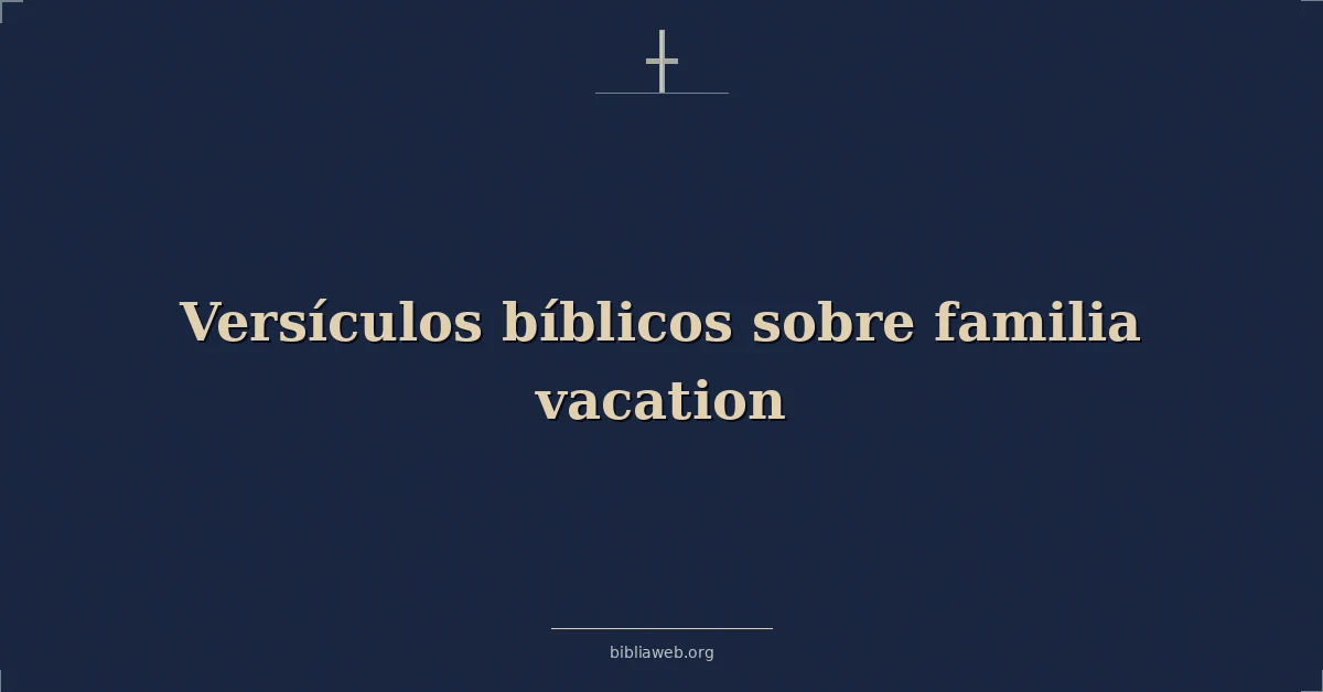 Versículos Bíblicos sobre familia vacaciones