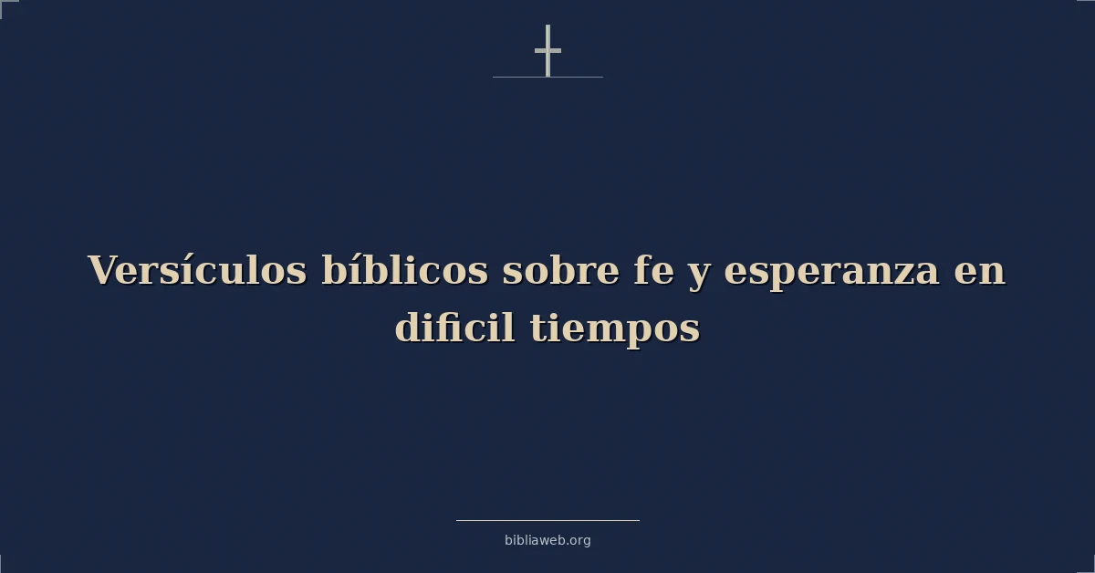 Versículos Bíblicos sobre fe y esperanza en dificil tiempos