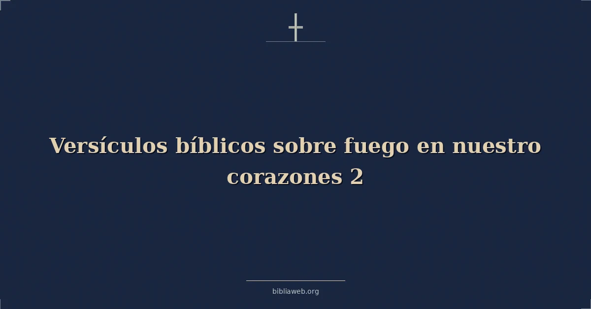 Versículos Bíblicos sobre fuego en nuestro corazones 2