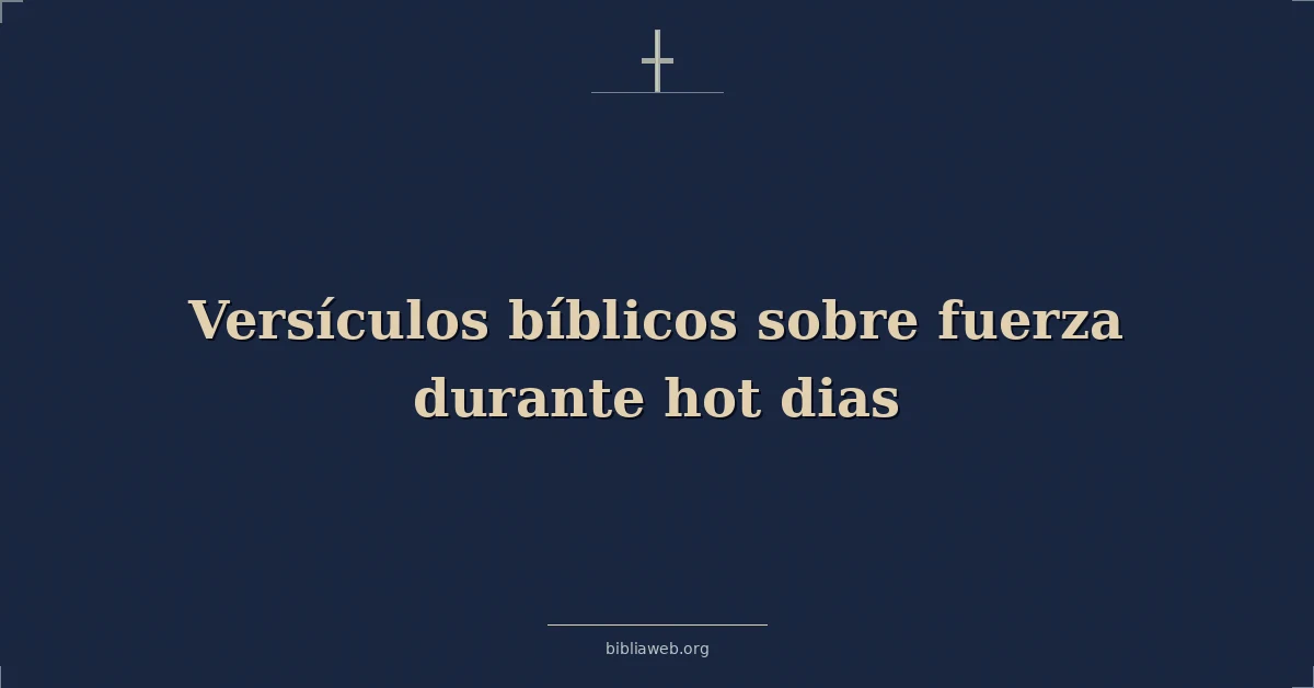 Versículos Bíblicos sobre fuerza durante hot dias