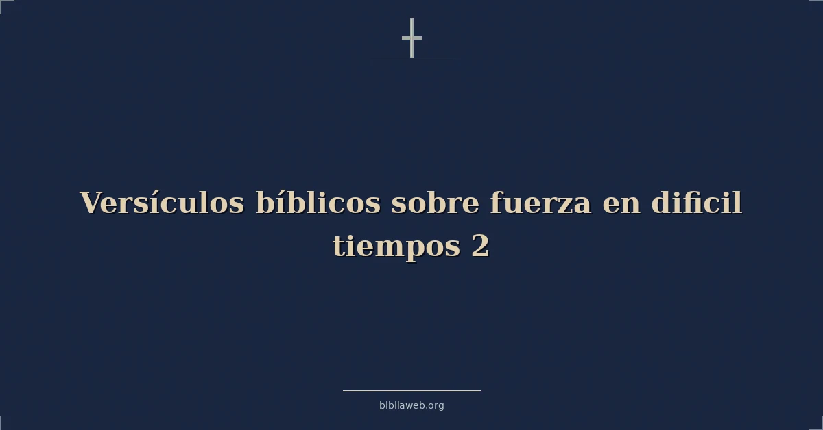 Versículos Bíblicos sobre fuerza en dificil tiempos 2