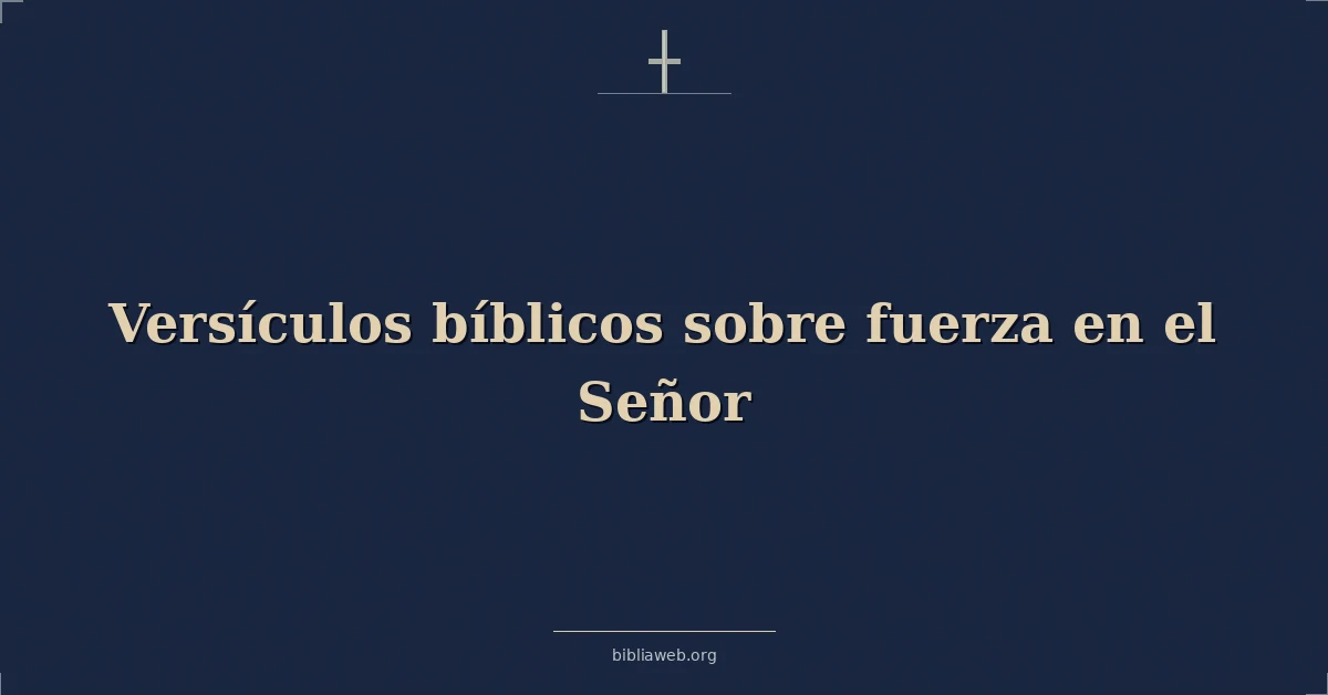 Versículos Bíblicos sobre fuerza en el Señor