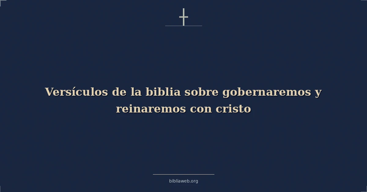 Versículos de la biblia sobre gobernaremos y reinaremos con cristo