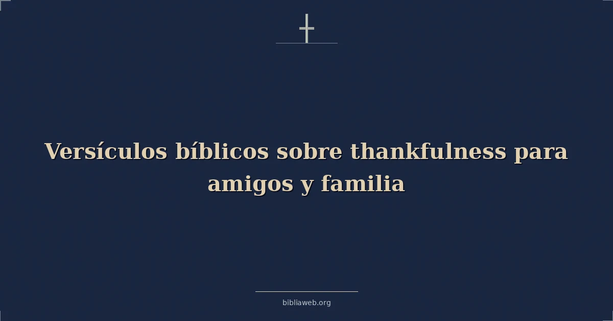 Versículos Bíblicos sobre agradecimiento para amigos y familia