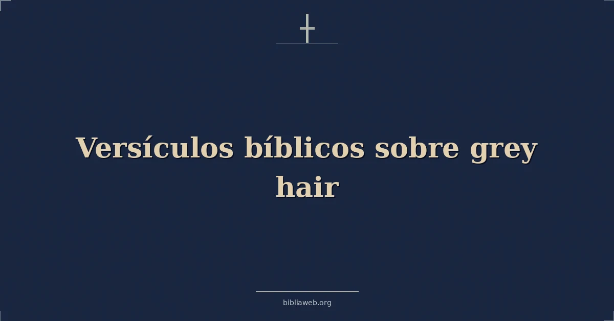 Versículos Bíblicos sobre el cabello gris