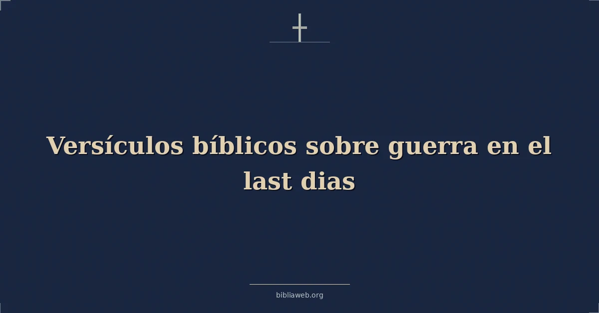 Versículos Bíblicos sobre guerra en el último dias