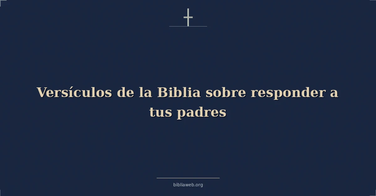 Versículos de la Biblia sobre responder a tus padres