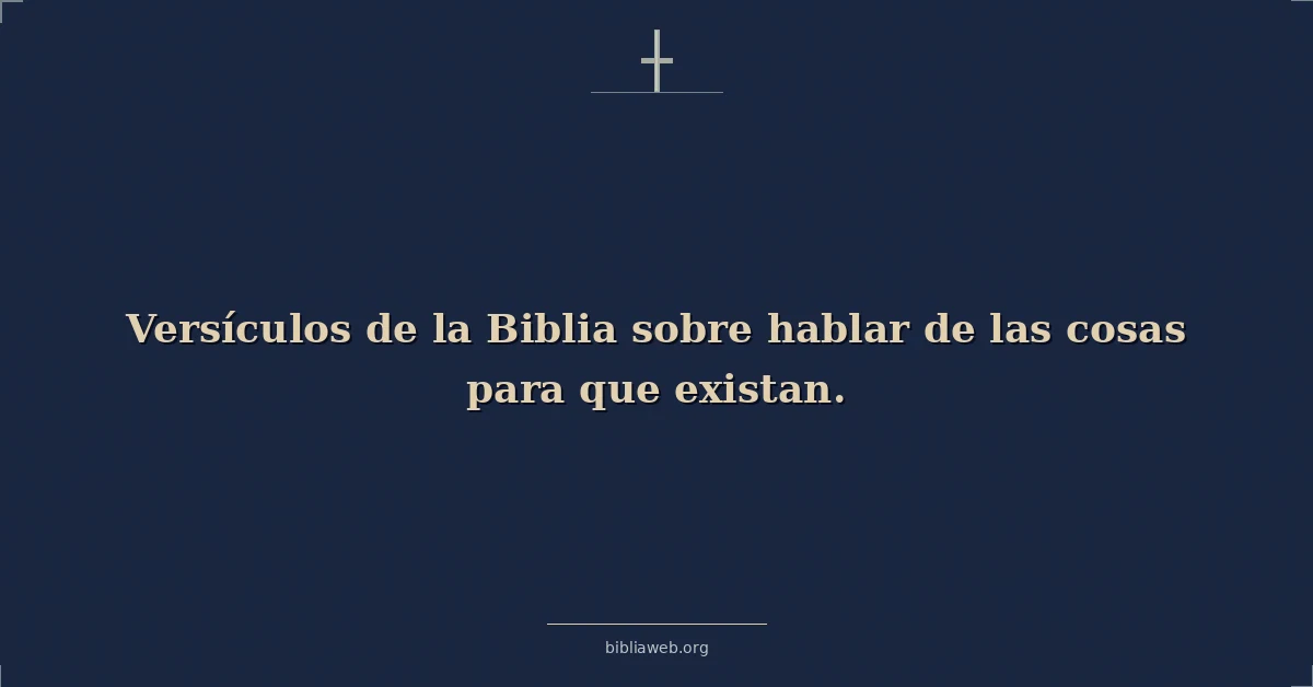 Versículos de la Biblia sobre hablar de las cosas para que existan