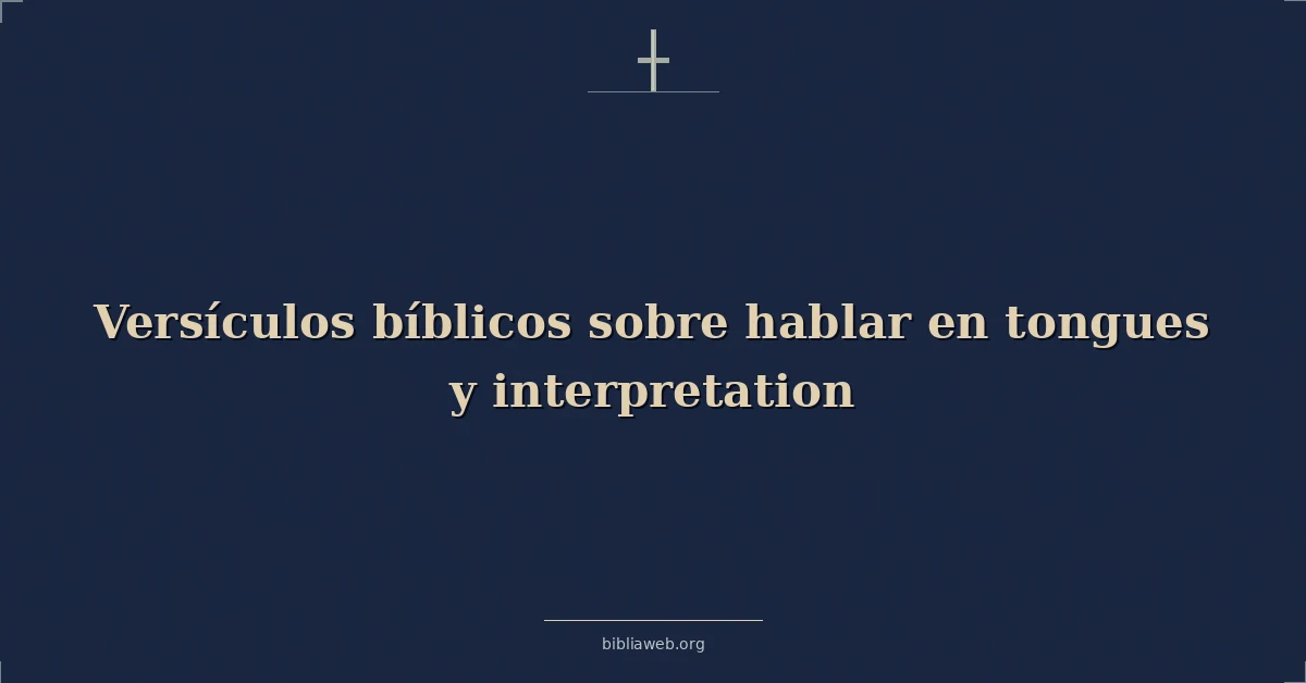 Versículos Bíblicos sobre hablar en lenguas y su interpretación