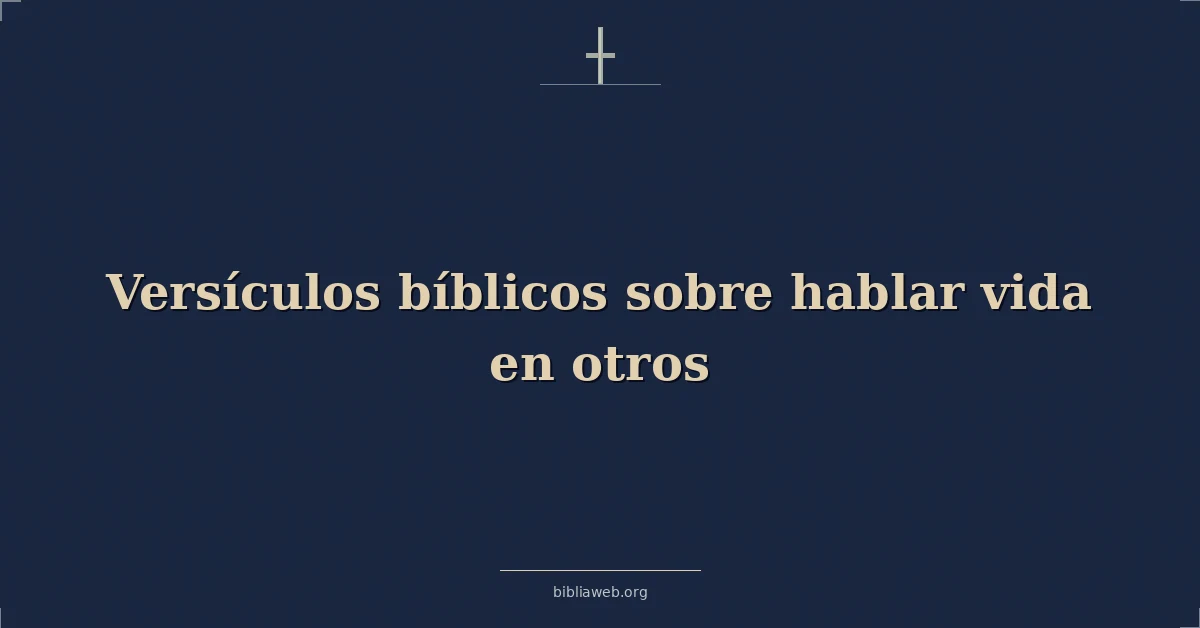 Versículos Bíblicos sobre hablar vida en otros