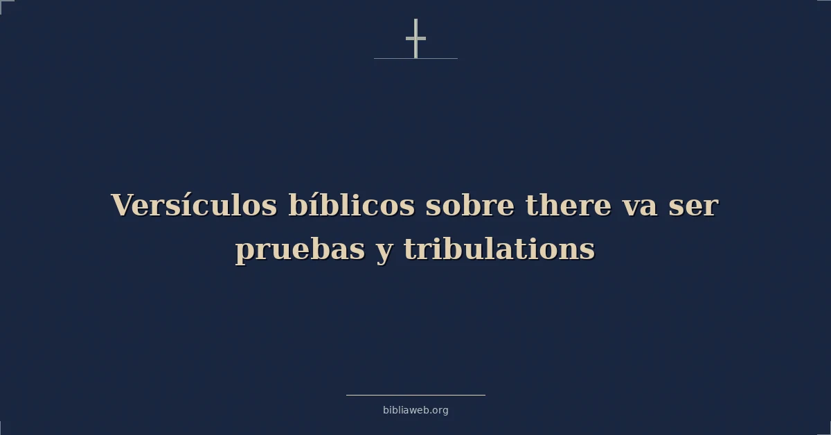 Versículos Bíblicos sobre Habrá Pruebas y Tribulaciones