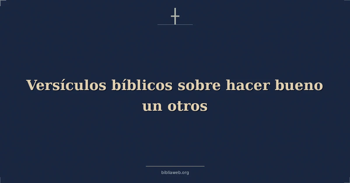 Versículos Bíblicos sobre hacer bueno un otros