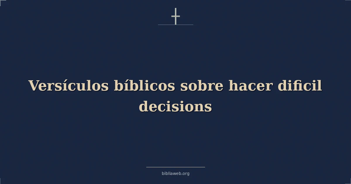 Versículos Bíblicos sobre hacer dificil decisiones