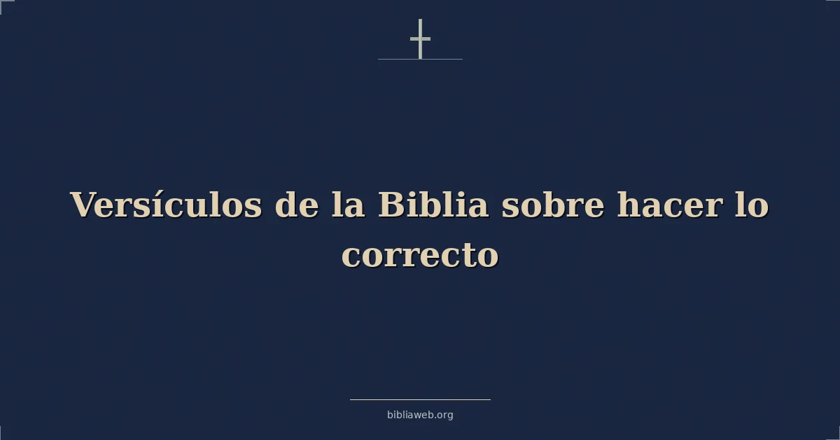 Versículos de la Biblia sobre hacer lo correcto