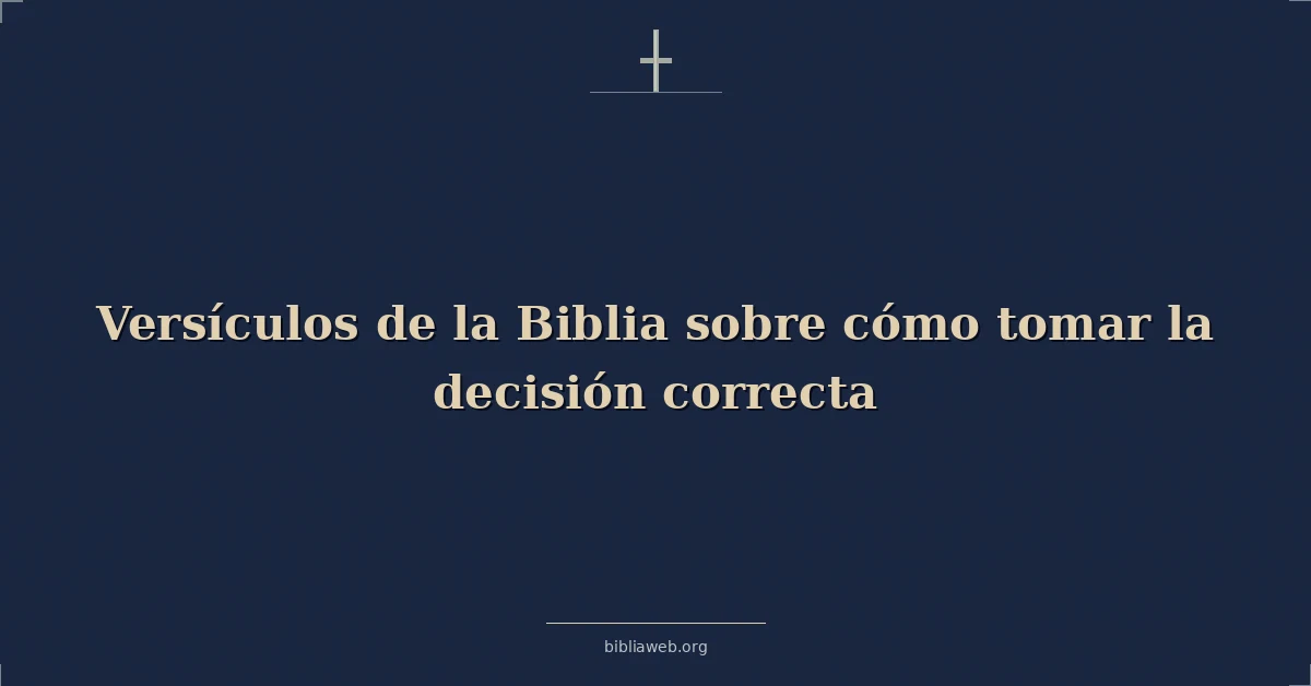 Versículos de la Biblia sobre cómo tomar la decisión correcta