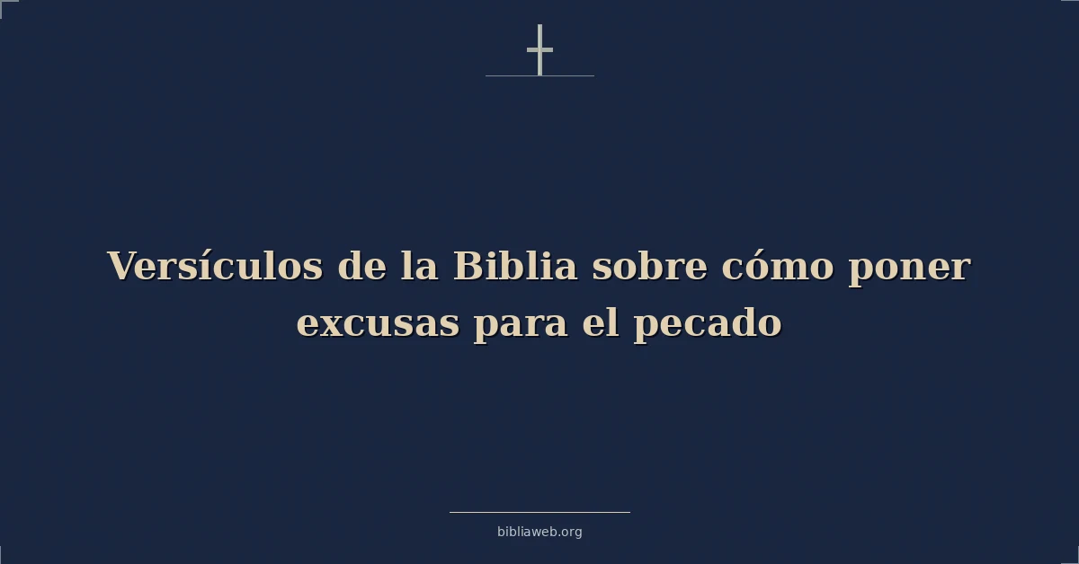 Versículos de la Biblia sobre cómo poner excusas para el pecado