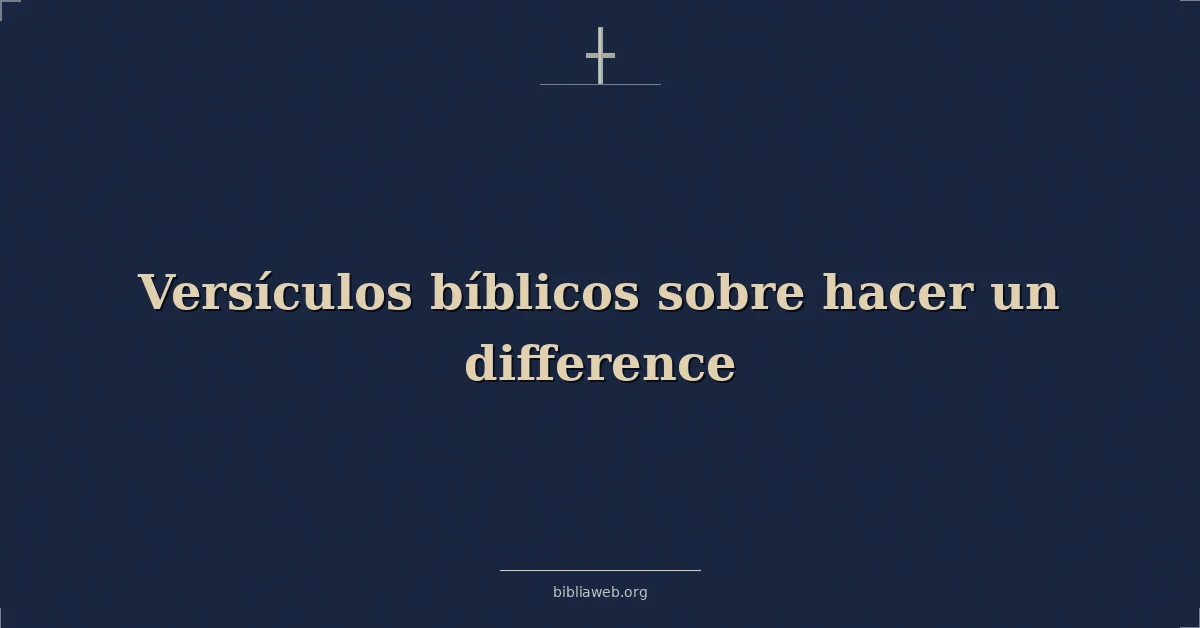Versículos Bíblicos sobre hacer una diferencia