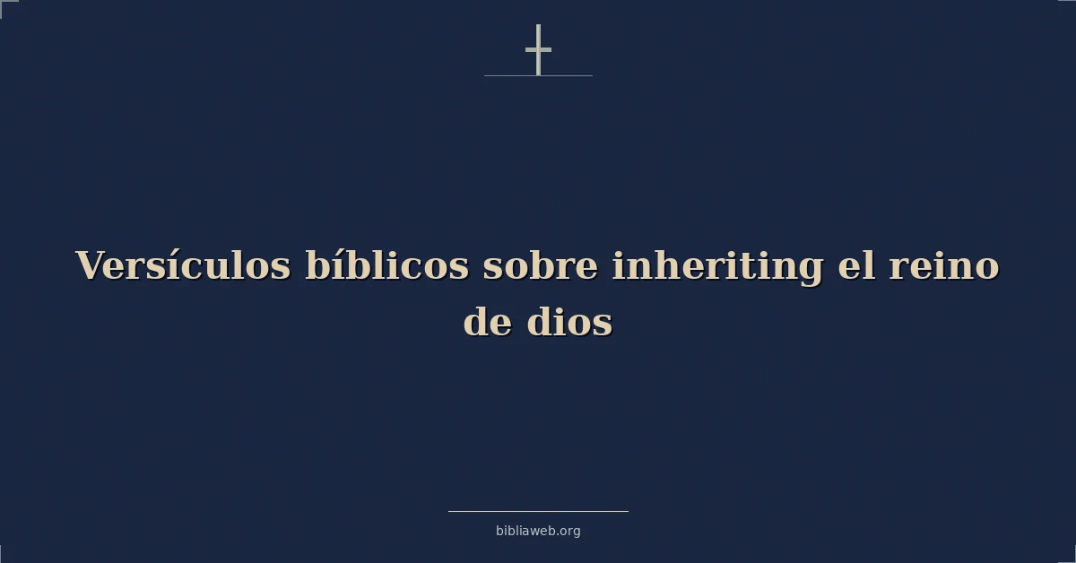 Versículos Bíblicos sobre heredar el reino de Dios