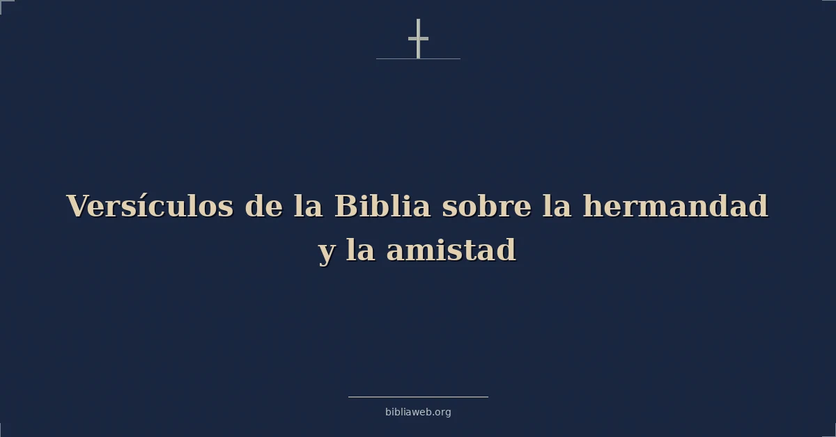 Versículos de la Biblia sobre la hermandad y la amistad