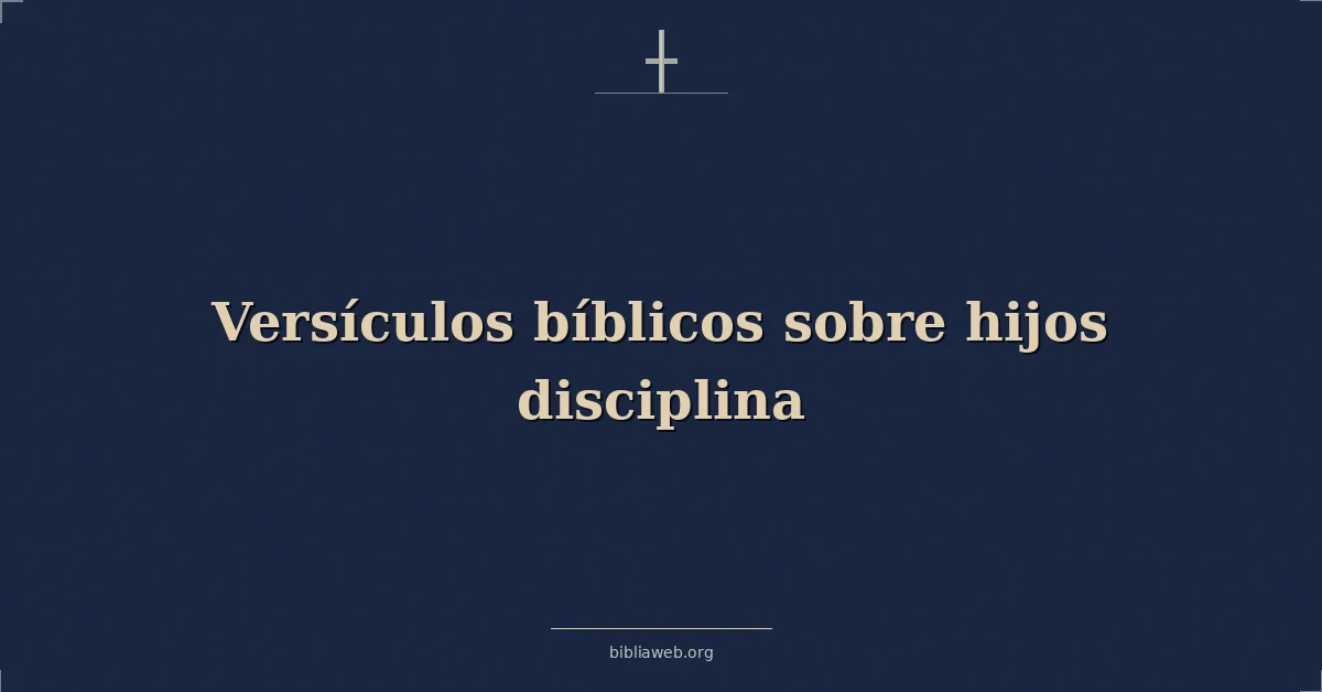 Versículos Bíblicos sobre hijos disciplina