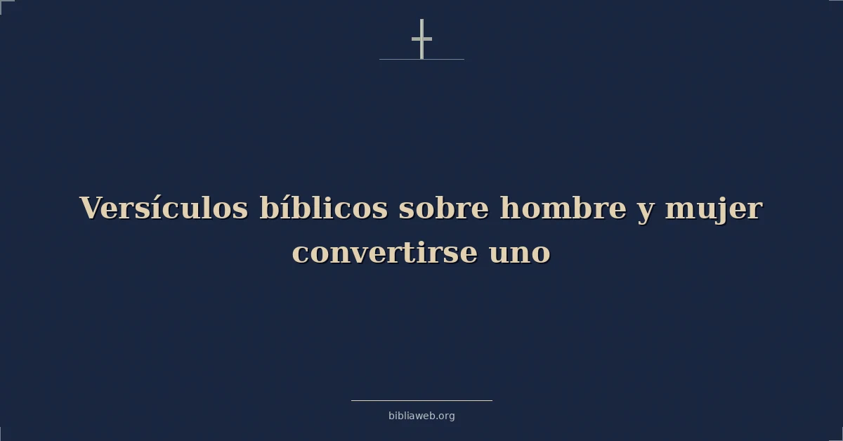 Versículos Bíblicos sobre hombre y mujer convertirse uno