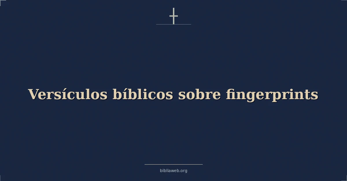 Versículos Bíblicos sobre huellas dactilares