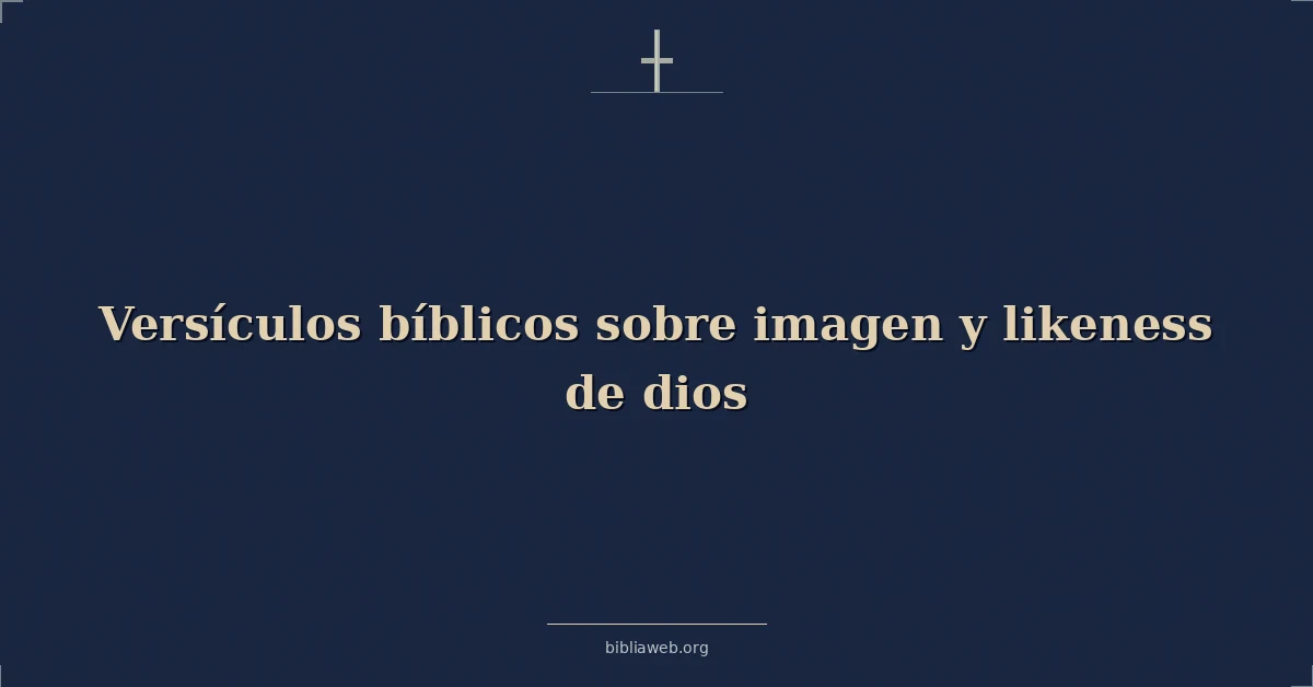 Versículos Bíblicos sobre imagen y semejanza de dios