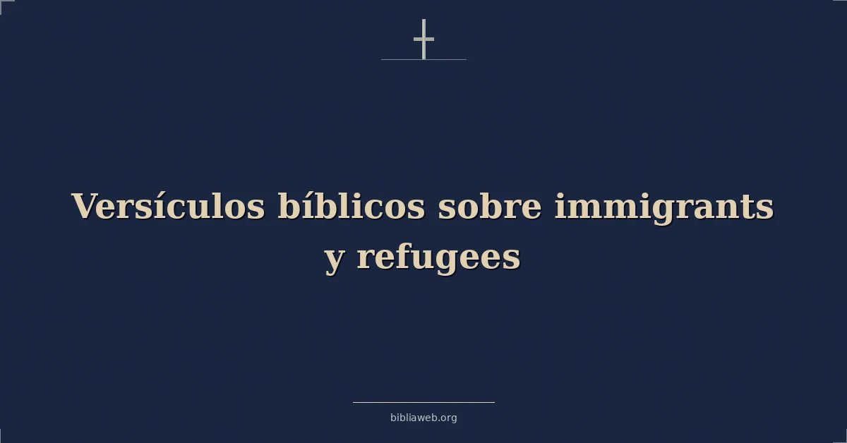 Versículos Bíblicos sobre inmigrantes y refugiados