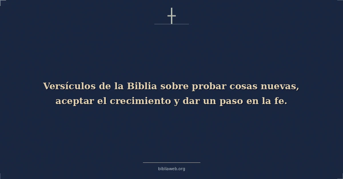 Versículos de la Biblia sobre probar cosas nuevas, aceptar el crecimiento y dar un paso en la fe