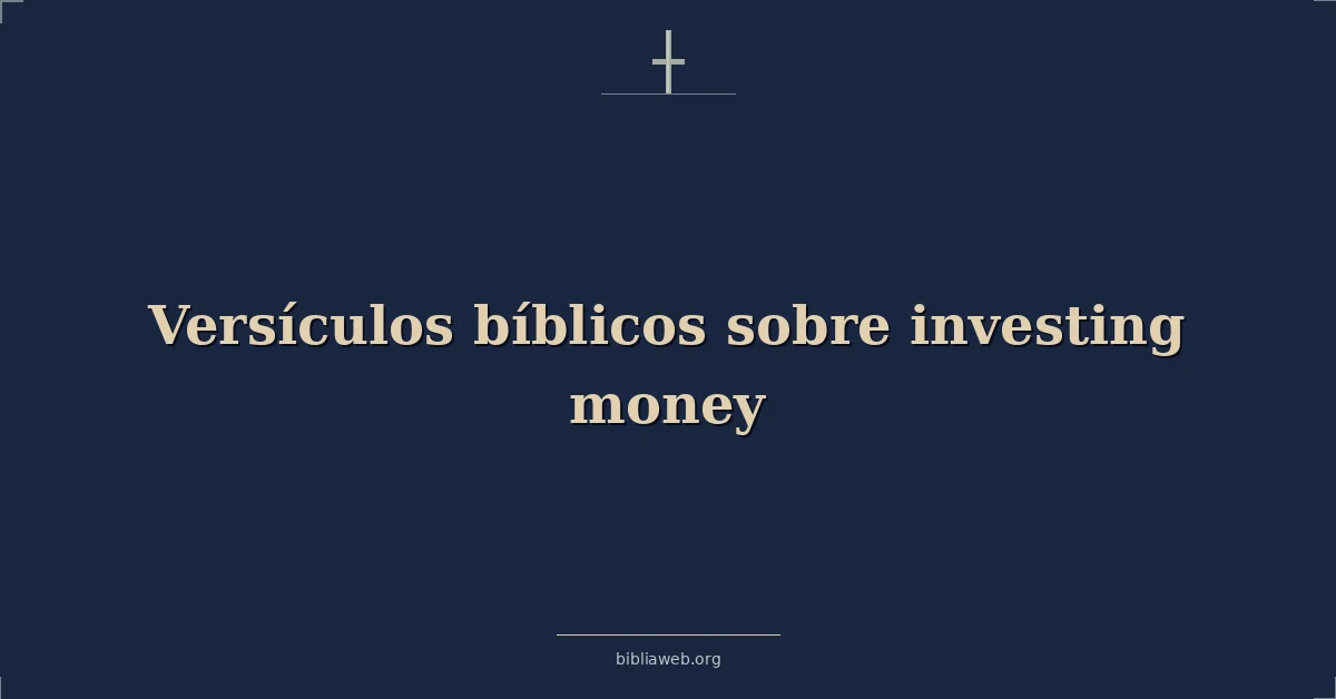 Versículos Bíblicos sobre invirtiendo dinero