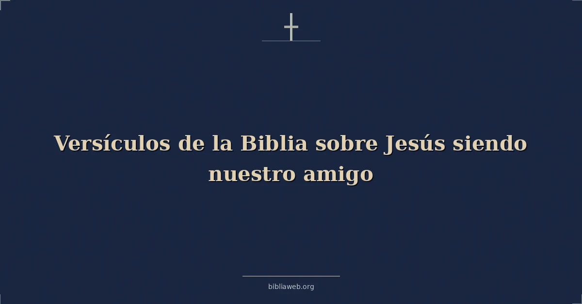 Versículos de la Biblia sobre Jesús siendo nuestro amigo