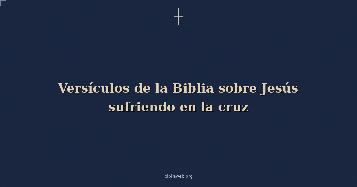 Versículos de la Biblia sobre Jesús sufriendo en la cruz