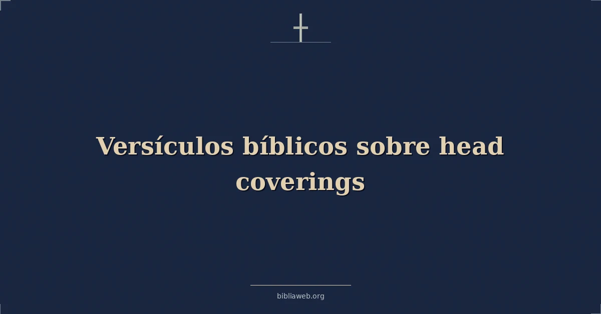 Versículos Bíblicos sobre la cobertura de la cabeza