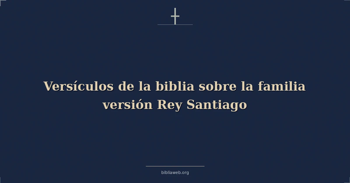 Versículos de la biblia sobre la familia versión Rey Santiago
