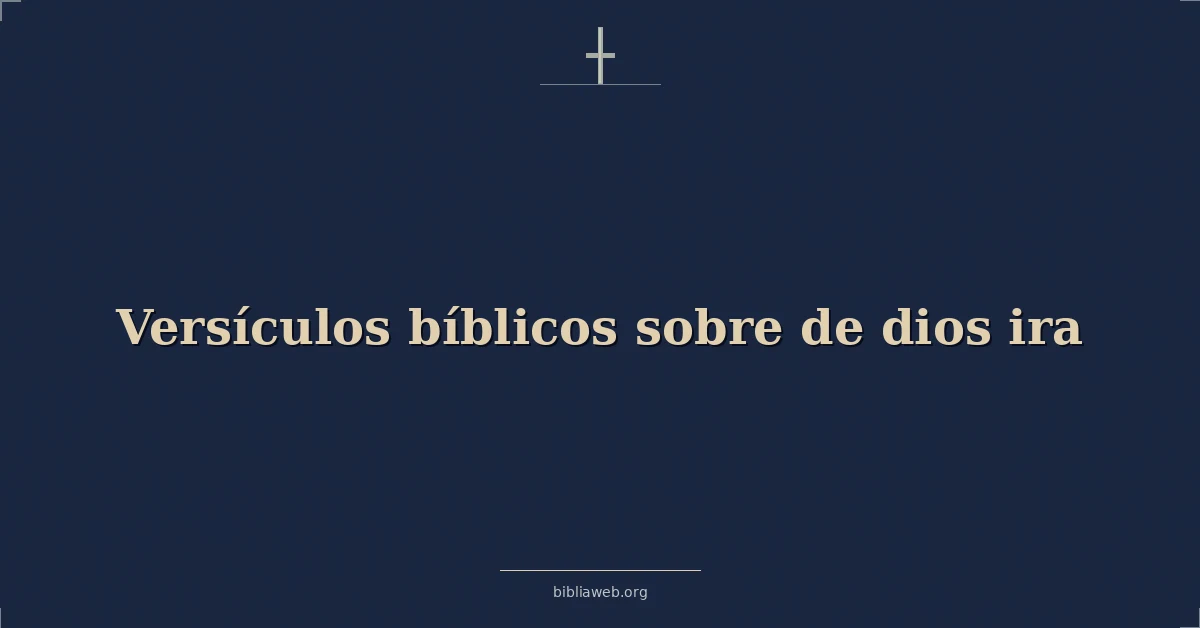 Versículos Bíblicos sobre de dios ira