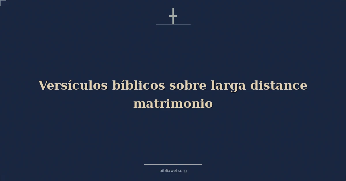 Versículos Bíblicos sobre larga distancia matrimonio