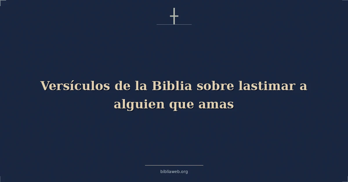 Versículos de la Biblia sobre lastimar a alguien que amas