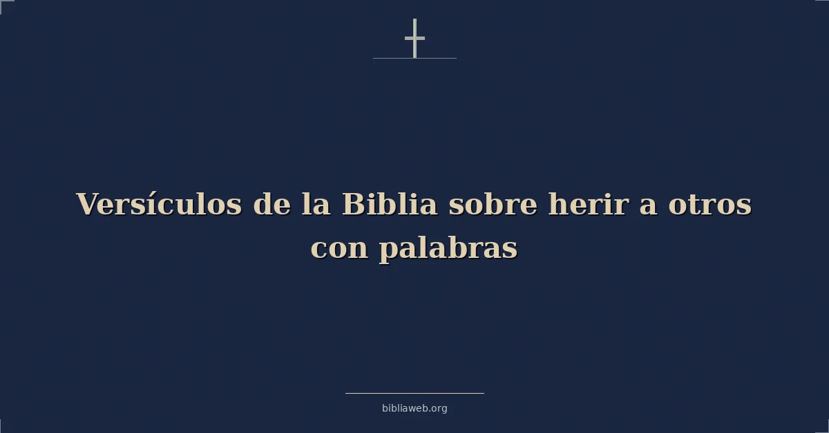 Versículos de la Biblia sobre herir a otros con palabras