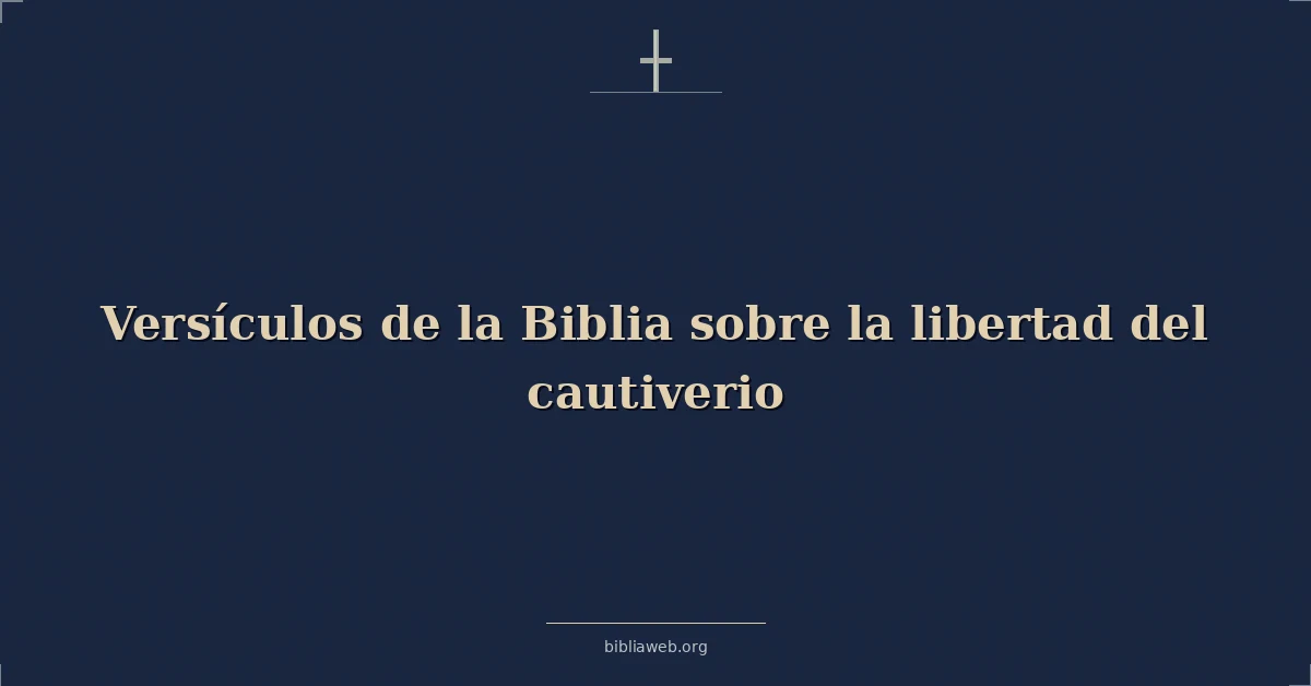 Versículos de la Biblia sobre la libertad del cautiverio