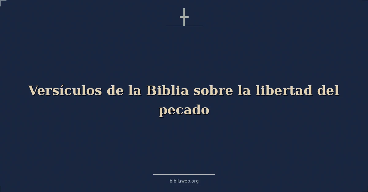 Versículos de la Biblia sobre la libertad del pecado