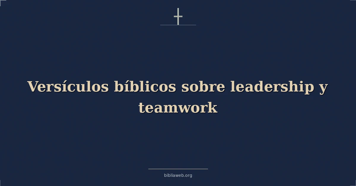 Versículos Bíblicos sobre el liderazgo y el trabajo en equipo