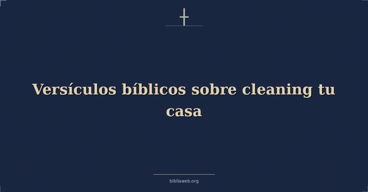 Versículos Bíblicos sobre limpiando tu casa