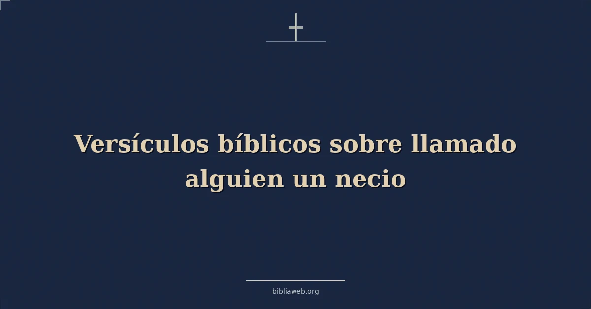 Versículos Bíblicos sobre llamar a alguien un necio