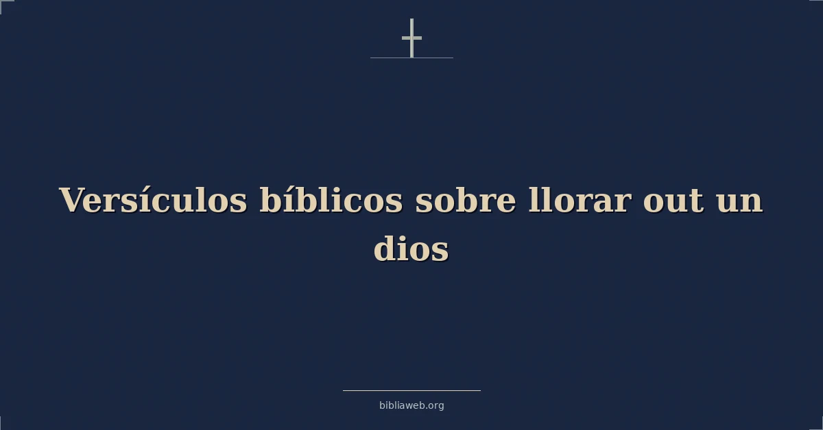Versículos Bíblicos sobre llorar fuera un dios