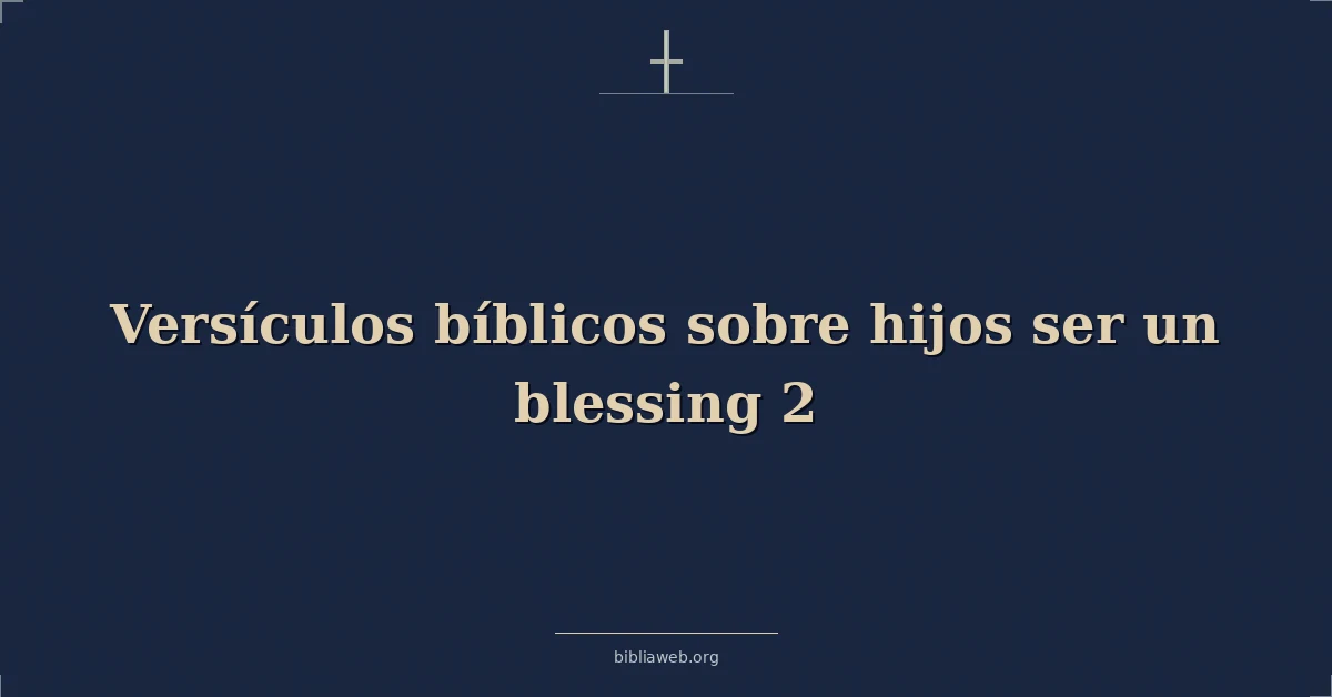 Versículos Bíblicos sobre los hijos siendo una bendición 2